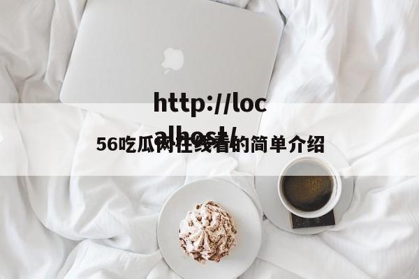 56吃瓜网在线看的简单介绍