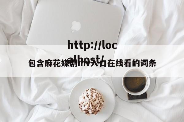 包含麻花媒剧mv入口在线看的词条