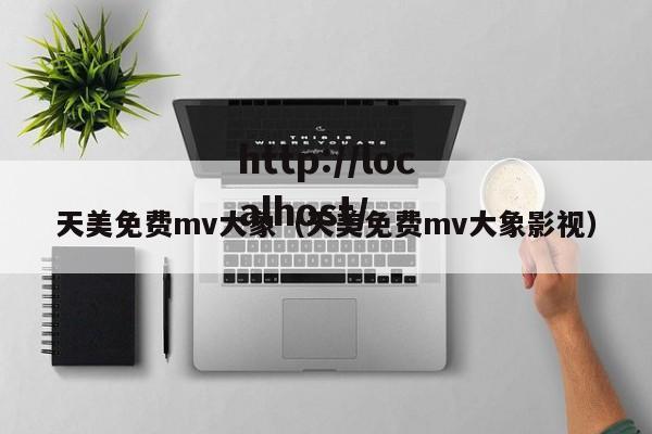 天美免费mv大象（天美免费mv大象影视）