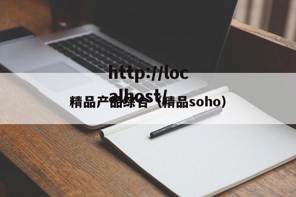 精品产品综合（精品soho）